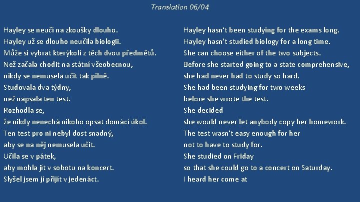 Translation 06/04 Hayley se neučí na zkoušky dlouho. Hayley už se dlouho neučila biologii.