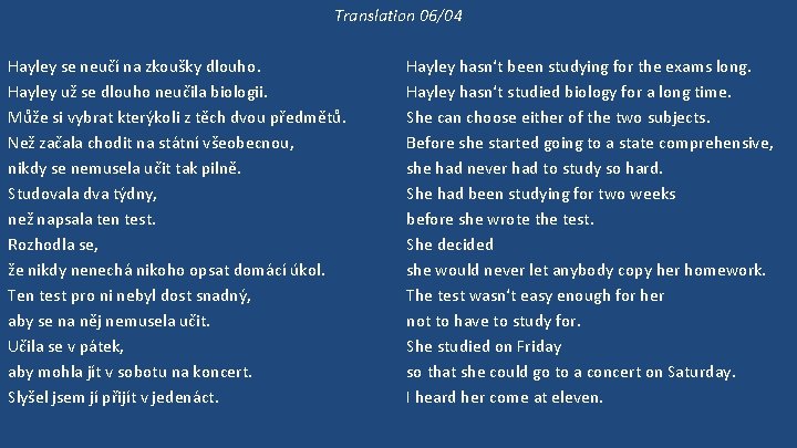 Translation 06/04 Hayley se neučí na zkoušky dlouho. Hayley už se dlouho neučila biologii.