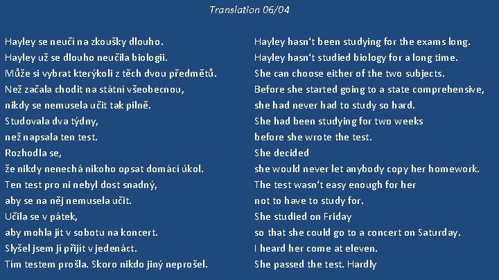 Translation 06/04 Hayley se neučí na zkoušky dlouho. Hayley už se dlouho neučila biologii.