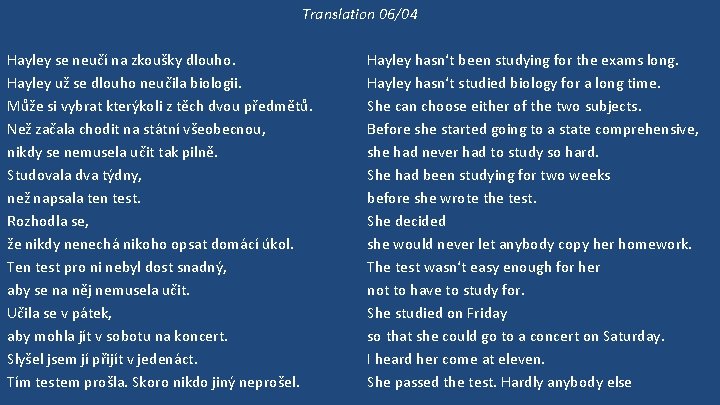 Translation 06/04 Hayley se neučí na zkoušky dlouho. Hayley už se dlouho neučila biologii.