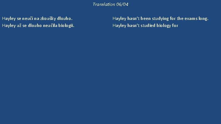 Translation 06/04 Hayley se neučí na zkoušky dlouho. Hayley už se dlouho neučila biologii.