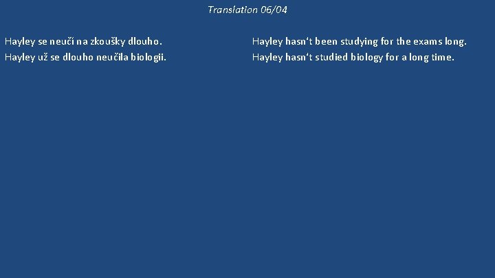 Translation 06/04 Hayley se neučí na zkoušky dlouho. Hayley už se dlouho neučila biologii.