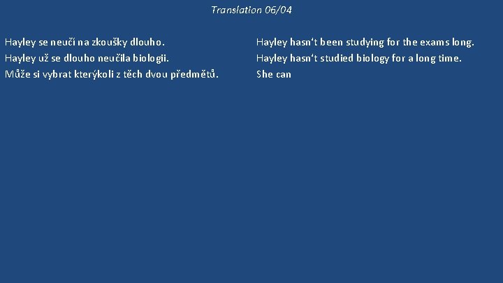 Translation 06/04 Hayley se neučí na zkoušky dlouho. Hayley už se dlouho neučila biologii.