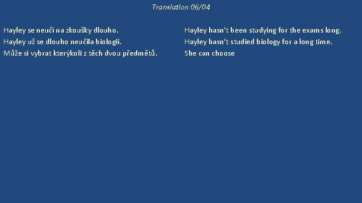 Translation 06/04 Hayley se neučí na zkoušky dlouho. Hayley už se dlouho neučila biologii.