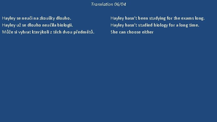 Translation 06/04 Hayley se neučí na zkoušky dlouho. Hayley už se dlouho neučila biologii.