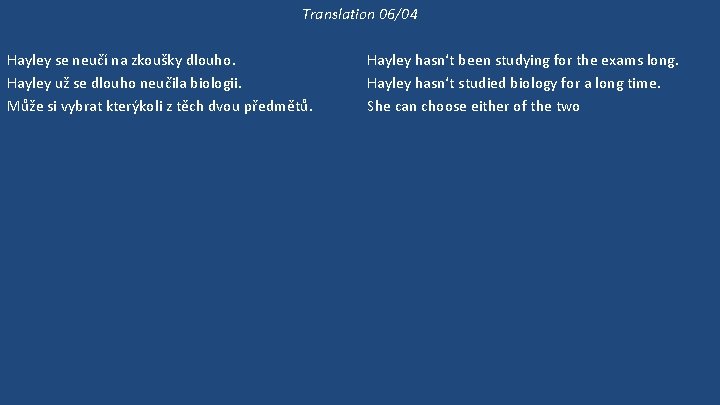 Translation 06/04 Hayley se neučí na zkoušky dlouho. Hayley už se dlouho neučila biologii.