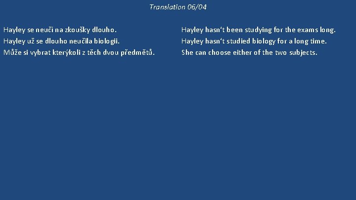 Translation 06/04 Hayley se neučí na zkoušky dlouho. Hayley už se dlouho neučila biologii.