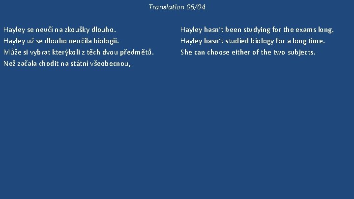 Translation 06/04 Hayley se neučí na zkoušky dlouho. Hayley už se dlouho neučila biologii.