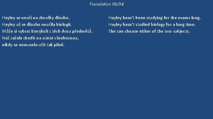 Translation 06/04 Hayley se neučí na zkoušky dlouho. Hayley už se dlouho neučila biologii.