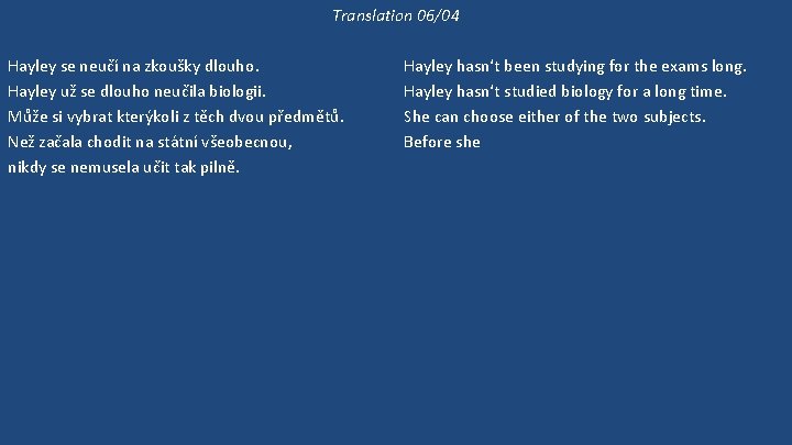 Translation 06/04 Hayley se neučí na zkoušky dlouho. Hayley už se dlouho neučila biologii.