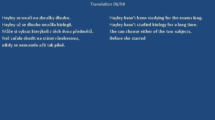 Translation 06/04 Hayley se neučí na zkoušky dlouho. Hayley už se dlouho neučila biologii.