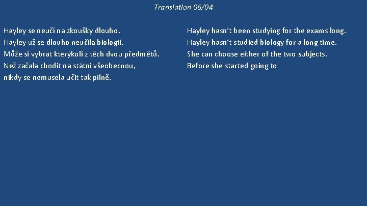 Translation 06/04 Hayley se neučí na zkoušky dlouho. Hayley už se dlouho neučila biologii.