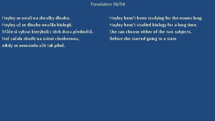 Translation 06/04 Hayley se neučí na zkoušky dlouho. Hayley už se dlouho neučila biologii.