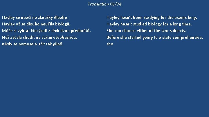 Translation 06/04 Hayley se neučí na zkoušky dlouho. Hayley už se dlouho neučila biologii.