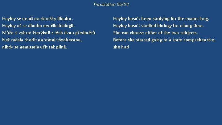 Translation 06/04 Hayley se neučí na zkoušky dlouho. Hayley už se dlouho neučila biologii.