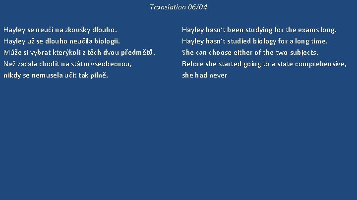 Translation 06/04 Hayley se neučí na zkoušky dlouho. Hayley už se dlouho neučila biologii.