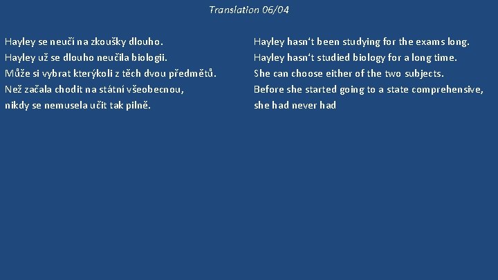 Translation 06/04 Hayley se neučí na zkoušky dlouho. Hayley už se dlouho neučila biologii.