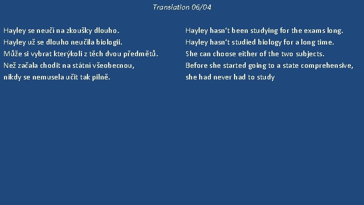 Translation 06/04 Hayley se neučí na zkoušky dlouho. Hayley už se dlouho neučila biologii.