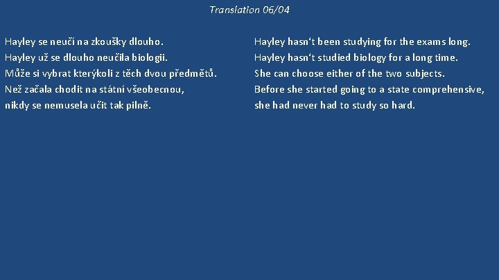 Translation 06/04 Hayley se neučí na zkoušky dlouho. Hayley už se dlouho neučila biologii.