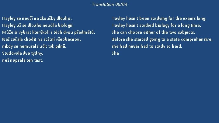 Translation 06/04 Hayley se neučí na zkoušky dlouho. Hayley už se dlouho neučila biologii.