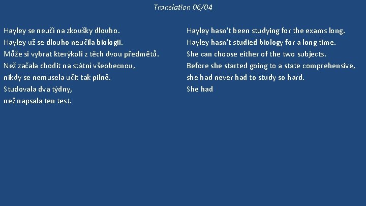 Translation 06/04 Hayley se neučí na zkoušky dlouho. Hayley už se dlouho neučila biologii.