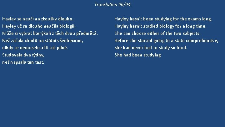 Translation 06/04 Hayley se neučí na zkoušky dlouho. Hayley už se dlouho neučila biologii.