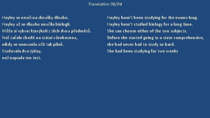 Translation 06/04 Hayley se neučí na zkoušky dlouho. Hayley už se dlouho neučila biologii.