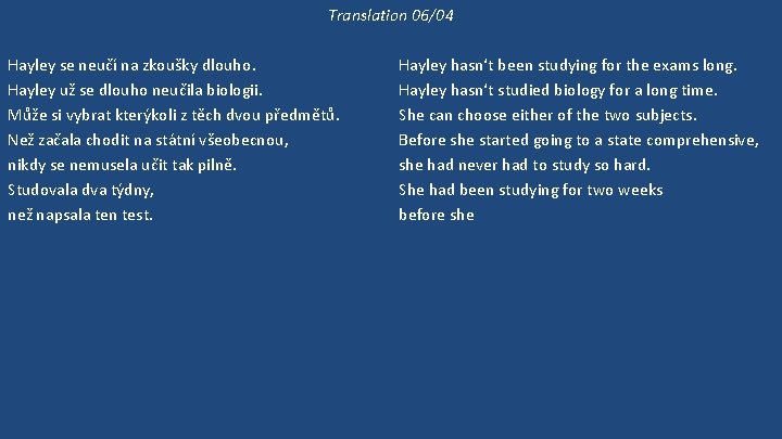 Translation 06/04 Hayley se neučí na zkoušky dlouho. Hayley už se dlouho neučila biologii.