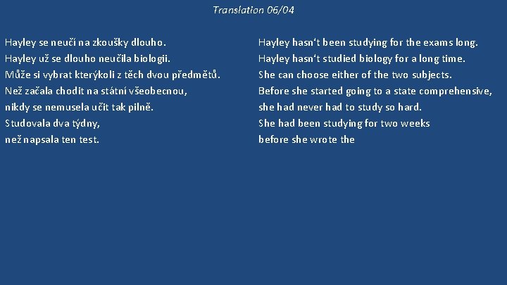 Translation 06/04 Hayley se neučí na zkoušky dlouho. Hayley už se dlouho neučila biologii.