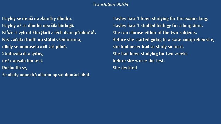 Translation 06/04 Hayley se neučí na zkoušky dlouho. Hayley už se dlouho neučila biologii.