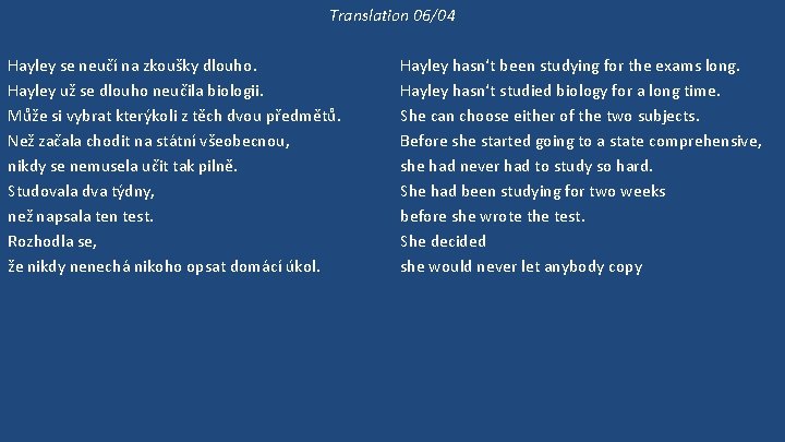 Translation 06/04 Hayley se neučí na zkoušky dlouho. Hayley už se dlouho neučila biologii.