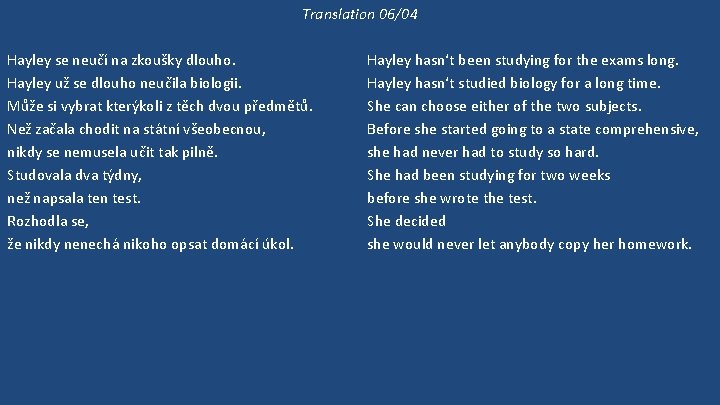 Translation 06/04 Hayley se neučí na zkoušky dlouho. Hayley už se dlouho neučila biologii.