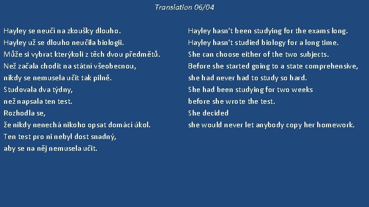 Translation 06/04 Hayley se neučí na zkoušky dlouho. Hayley už se dlouho neučila biologii.