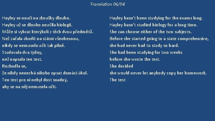 Translation 06/04 Hayley se neučí na zkoušky dlouho. Hayley už se dlouho neučila biologii.