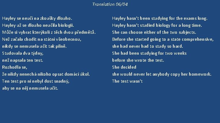 Translation 06/04 Hayley se neučí na zkoušky dlouho. Hayley už se dlouho neučila biologii.