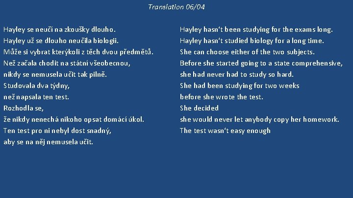 Translation 06/04 Hayley se neučí na zkoušky dlouho. Hayley už se dlouho neučila biologii.