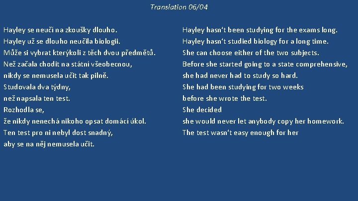 Translation 06/04 Hayley se neučí na zkoušky dlouho. Hayley už se dlouho neučila biologii.