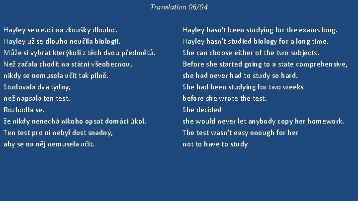 Translation 06/04 Hayley se neučí na zkoušky dlouho. Hayley už se dlouho neučila biologii.