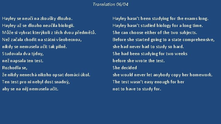 Translation 06/04 Hayley se neučí na zkoušky dlouho. Hayley už se dlouho neučila biologii.