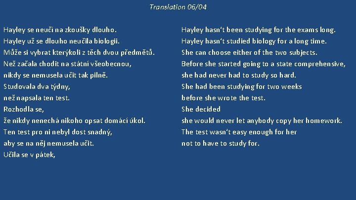 Translation 06/04 Hayley se neučí na zkoušky dlouho. Hayley už se dlouho neučila biologii.