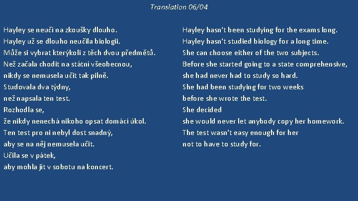 Translation 06/04 Hayley se neučí na zkoušky dlouho. Hayley už se dlouho neučila biologii.
