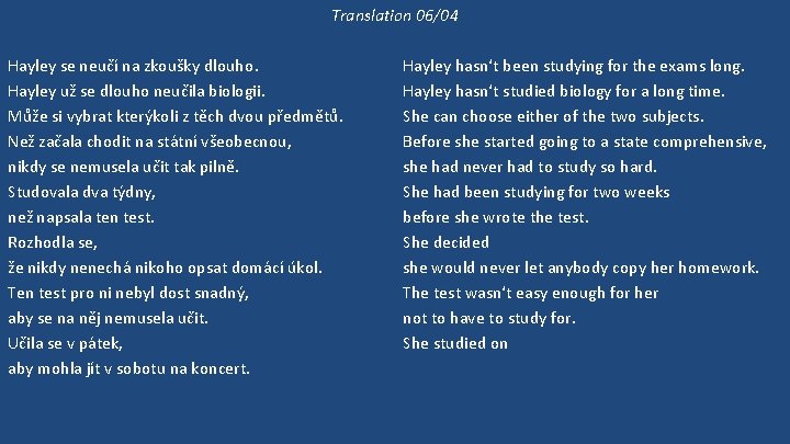 Translation 06/04 Hayley se neučí na zkoušky dlouho. Hayley už se dlouho neučila biologii.