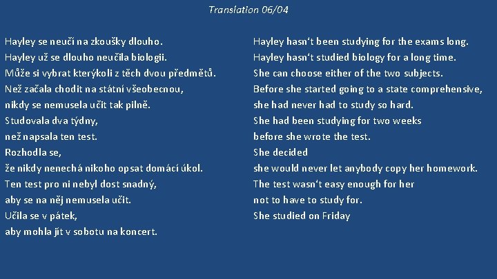 Translation 06/04 Hayley se neučí na zkoušky dlouho. Hayley už se dlouho neučila biologii.