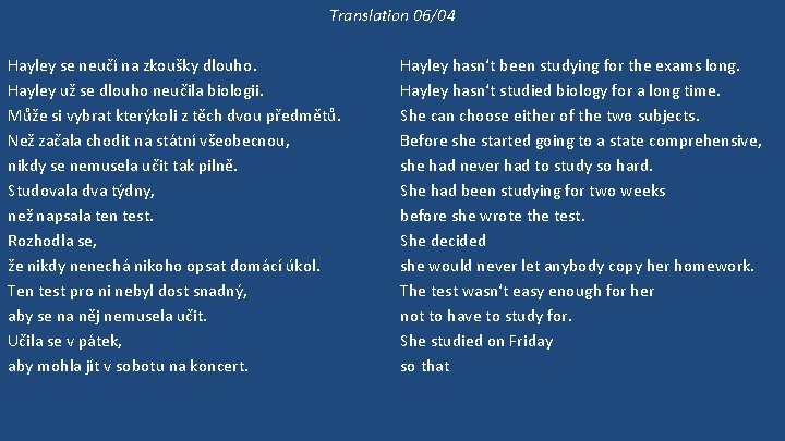 Translation 06/04 Hayley se neučí na zkoušky dlouho. Hayley už se dlouho neučila biologii.