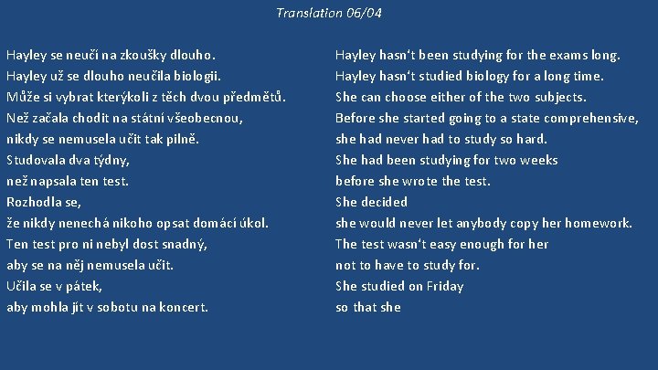 Translation 06/04 Hayley se neučí na zkoušky dlouho. Hayley už se dlouho neučila biologii.