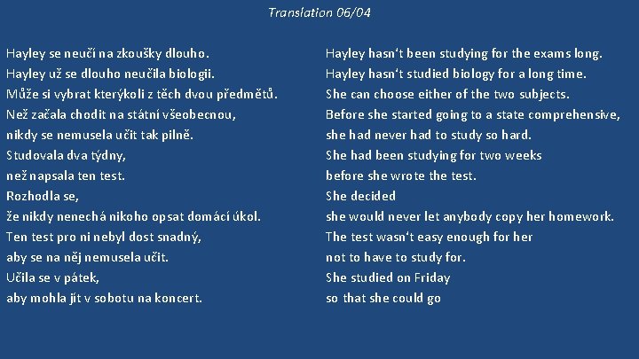 Translation 06/04 Hayley se neučí na zkoušky dlouho. Hayley už se dlouho neučila biologii.