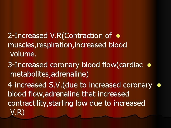 2 -Increased V. R(Contraction of l muscles, respiration, increased blood volume. 3 -Increased coronary