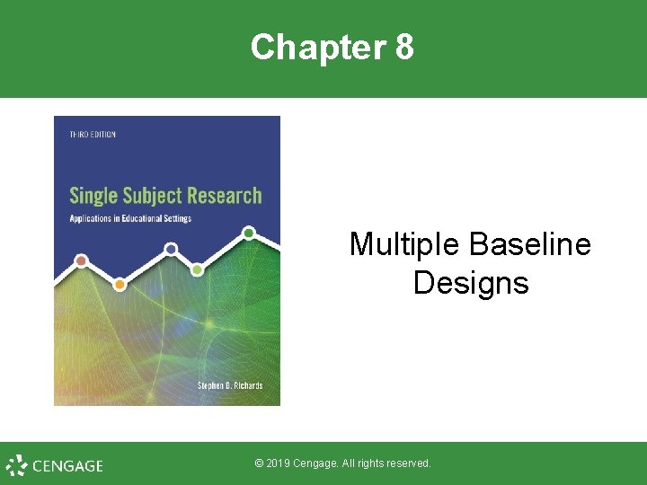 Chapter 8 Multiple Baseline Designs © 2019 Cengage. All rights reserved. 