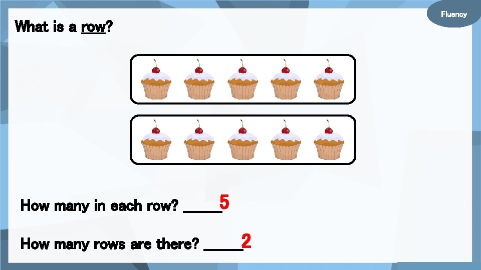 What is a row? How many in each row? ____5 How many rows are