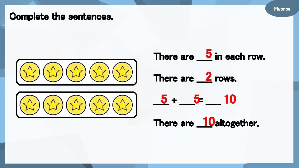 Fluency Complete the sentences. 5 in each row. There are _____ 2 rows. There